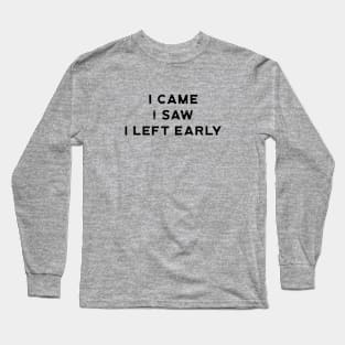 I Came I Saw I Left Early Long Sleeve T-Shirt